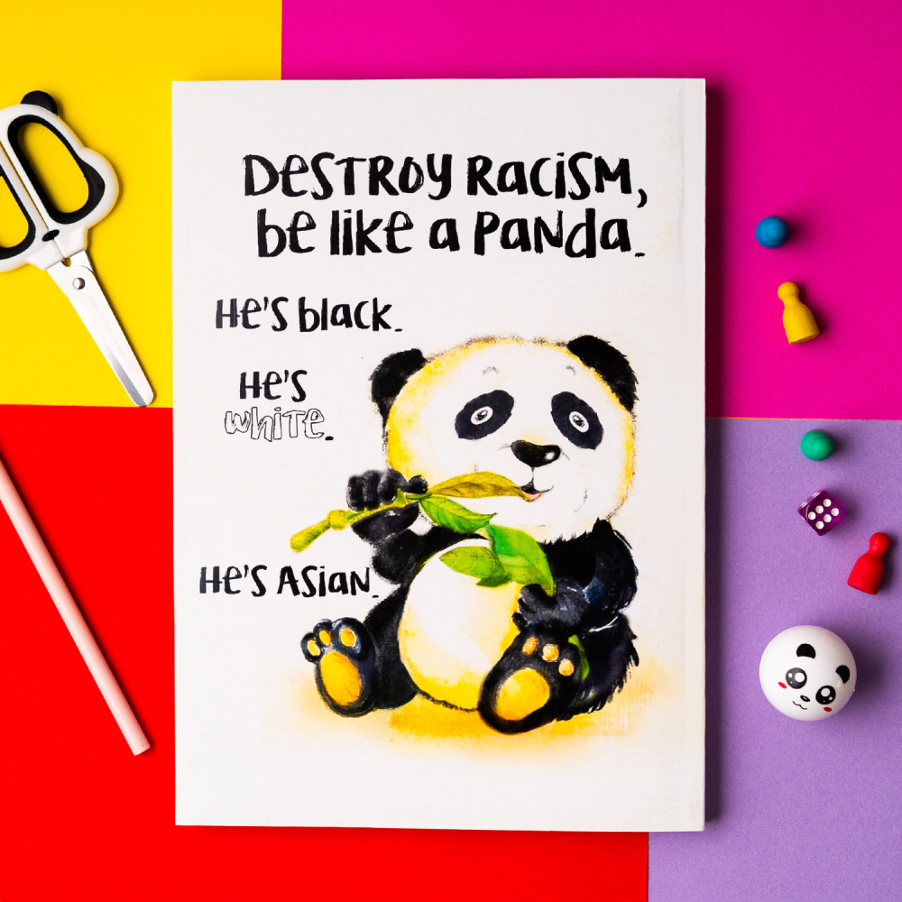 Destroy racism, be like a panda. He's black, he's white, he's Asian!